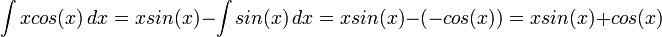 \int x cos(x)\,dx = x sin(x) - \int sin(x)\,dx =x sin(x)- (-cos(x))= x sin(x)+cos(x)  